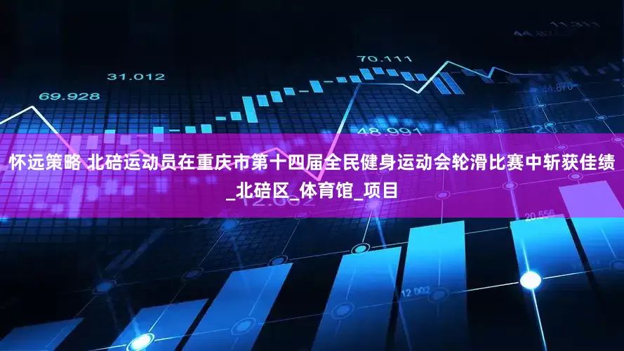 怀远策略 北碚运动员在重庆市第十四届全民健身运动会轮滑比赛中斩获佳绩_北碚区_体育馆_项目